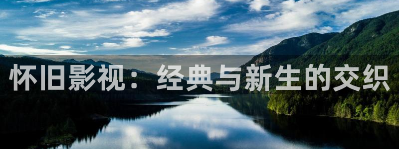 即看影视app敢注册吗安全吗：怀旧影视：经典与新生的交织